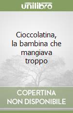 Cioccolatina, la bambina che mangiava troppo libro