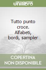 Tutto punto croce. Alfabeti, bordi, sampler libro