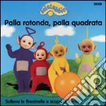 Teletubbies. Palla rotonda, palla quadrata libro