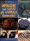 Dipingere sui sassi gli animali domestici libro