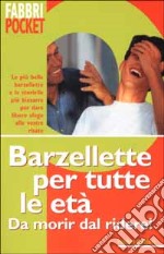 Barzellette per tutte le eta'. Da morir dal ridere! libro