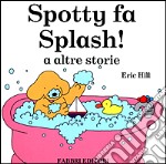 Spotty fa Splash! E altre storie libro