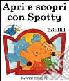 Apri e scopri con Spotty libro di Hill Eric