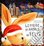 Lettere di Natale da Felix. Un leprotto alla ricerca di Babbo Natale. Ediz. illustrata libro