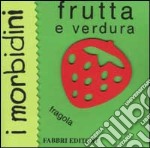 Frutta e verdura. I morbidini libro