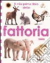 Il mio primo libro della fattoria. Ediz. illustrata libro