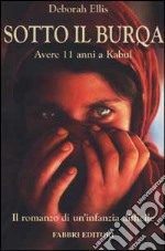 Sotto il burqa. Avere 11 anni a Kabul. Il romanzo di un'infanzia difficile