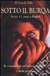 Sotto il burqa. Avere 11 anni a Kabul. Il romanzo di un'infanzia difficile libro