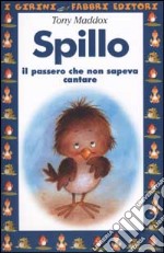 Spillo. Il passero che non sapeva cantare. Ediz. illustrata