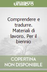 Comprendere e tradurre. Materiali di lavoro. Per il biennio (1) libro