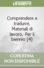 Comprendere e tradurre. Materiali di lavoro. Per il biennio (4) libro