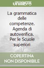 La grammatica delle competenze. Agenda di autoverifica. Per le Scuole superiori libro