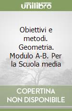 Obiettivi e metodi. Geometria. Modulo A-B. Per la Scuola media libro