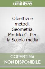 Obiettivi e metodi. Geometria. Modulo C. Per la Scuola media libro