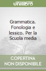 Grammatica. Fonologia e lessico. Per la Scuola media libro