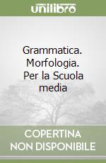 Grammatica. Morfologia. Per la Scuola media libro