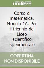 Corso di matematica. Modulo 1A. Per il triennio del Liceo scientifico sperimentale libro