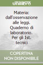 Materia: dall'osservazione alle leggi. Quaderno di laboratorio. Per gli Ist. tecnici libro