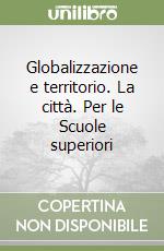 Globalizzazione e territorio. La città. Per le Scuole superiori libro