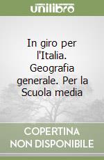 In giro per l'Italia. Geografia generale. Per la Scuola media libro