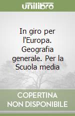 In giro per l'Europa. Geografia generale. Per la Scuola media libro