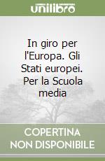 In giro per l'Europa. Gli Stati europei. Per la Scuola media libro