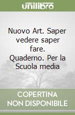 Nuovo Art. Saper vedere saper fare. Quaderno. Per la Scuola media libro