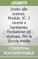 Invito alle scienze. Modulo 3C. I viventi e l'ambiente. Evoluzione ed etologia. Per la Scuola media libro