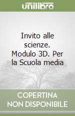 Invito alle scienze. Modulo 3D. Per la Scuola media libro