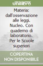 Materia: dall'osservazione alle leggi. Nucleo. Con quaderno di laboratorio. Per le Scuole superiori libro