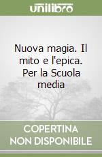 Nuova magia. Il mito e l'epica. Per la Scuola media libro