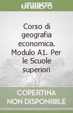 Corso di geografia economica. Modulo A1. Per le Scuole superiori libro