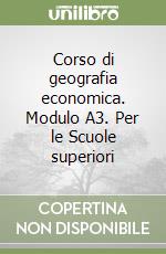 Corso di geografia economica. Modulo A3. Per le Scuole superiori libro