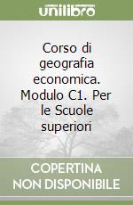 Corso di geografia economica. Modulo C1. Per le Scuole superiori libro