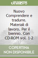 Nuovo Comprendere e tradurre. Materiali di lavoro. Per il biennio. Con CD-ROM vol. 1-2 libro