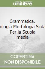 Grammatica. Fonologia-Morfologia-Sintassi. Per la Scuola media libro