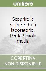 Scoprire le scienze. Con laboratorio. Per la Scuola media (1) libro