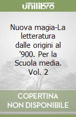 Nuova magia-La letteratura dalle origini al '900. Per la Scuola media. Vol. 2 libro