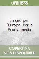 In giro per l'Europa. Per la Scuola media libro