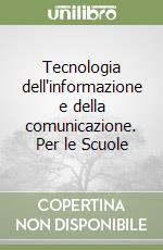 Tecnologia dell'informazione e della comunicazione. Per le Scuole