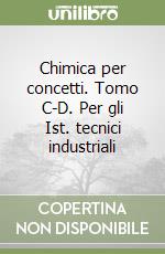 Chimica per concetti. Tomo C-D. Per gli Ist. tecnici industriali