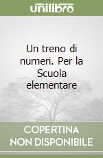 Un treno di numeri. Per la Scuola elementare libro