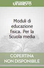 Moduli di educazione fisica. Per la Scuola media libro