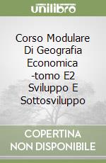 Corso Modulare Di Geografia Economica -tomo E2 Sviluppo E Sottosviluppo