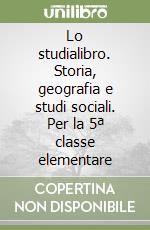 Lo studialibro. Storia, geografia e studi sociali. Per la 5ª classe elementare libro