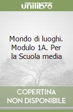 Mondo di luoghi. Modulo 1A. Per la Scuola media libro