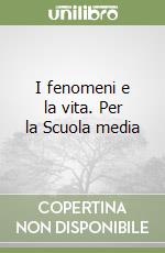 I fenomeni e la vita. Per la Scuola media libro