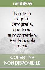 Parole in regola. Ortografia, quaderno autocorrettivo. Per la Scuola media libro