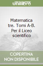 Matematica tre. Tomi A-B. Per il Liceo scientifico (3) libro