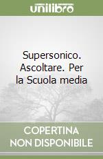 Supersonico. Ascoltare. Per la Scuola media libro